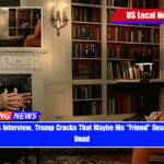 In Fox News Interview, Trump Cracks That Maybe His Friend Deserves To Be Dead