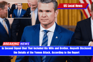 In Second Signal Chat That Included His Wife and Brother, Hegseth Disclosed the Details of the Yemen Attack, According to the Report