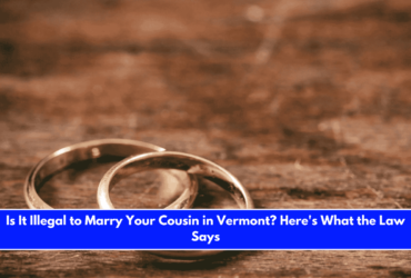 Is It Illegal to Marry Your Cousin in Vermont Here's What the Law Says
