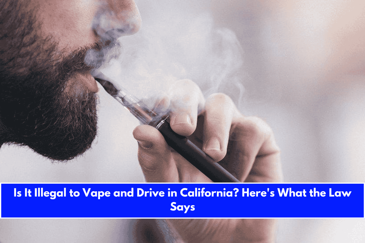 Is It Illegal to Vape and Drive in California Here's What the Law Says