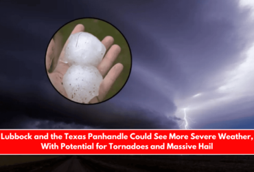 Lubbock and the Texas Panhandle Could See More Severe Weather, With Potential for Tornadoes and Massive Hail