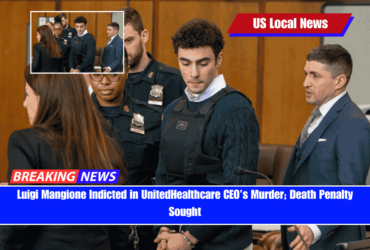 Luigi Mangione Indicted in UnitedHealthcare CEO’s Murder; Death Penalty Sought