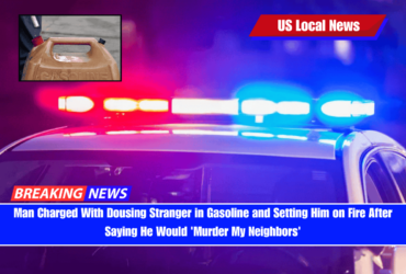 Man Charged With Dousing Stranger in Gasoline and Setting Him on Fire After Saying He Would 'Murder My Neighbors'