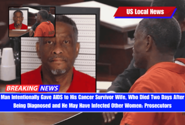 Man Intentionally Gave AIDS to His Cancer Survivor Wife, Who Died Two Days After Being Diagnosed and He May Have Infected Other Women Prosecutors