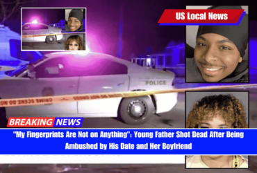 My Fingerprints Are Not on Anything Young Father Shot Dead After Being Ambushed by His Date and Her Boyfriend