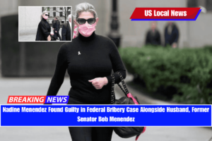 Nadine Menendez Found Guilty in Federal Bribery Case Alongside Husband, Former Senator Bob Menendez