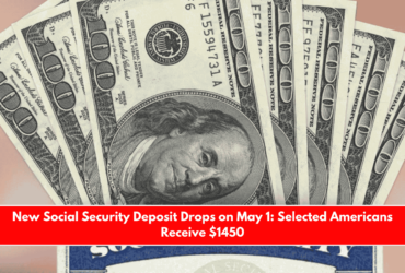 New Social Security Deposit Drops on May 1 Selected Americans Receive $1450