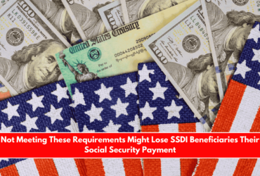 Not Meeting These Requirements Might Lose SSDI Beneficiaries Their Social Security Payment