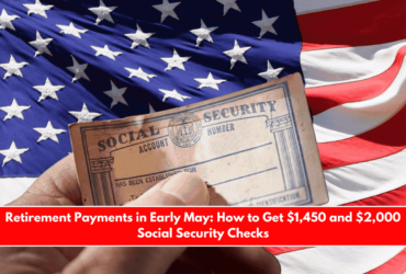 Retirement Payments in Early May How to Get $1,450 and $2,000 Social Security Checks