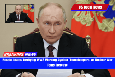 Russia Issues Terrifying WW3 Warning Against 'Peacekeepers' as Nuclear War Fears Increase