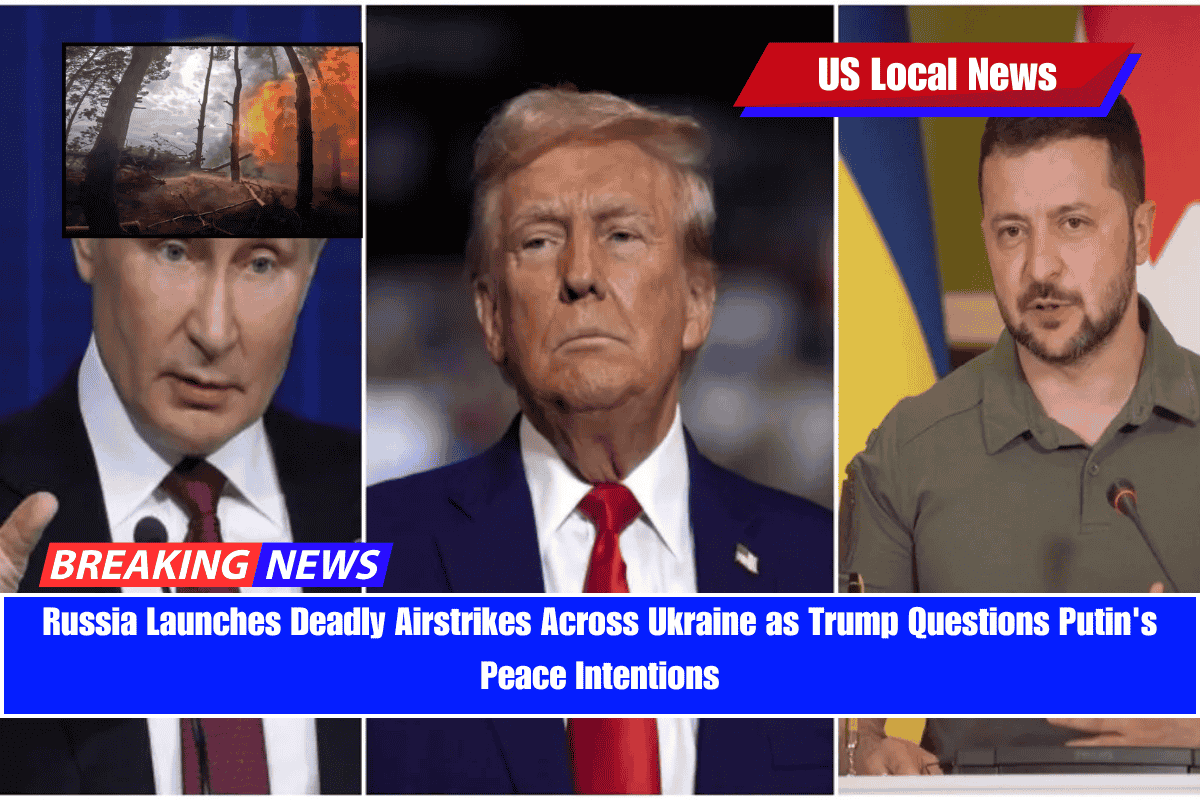 Russia Launches Deadly Airstrikes Across Ukraine as Trump Questions Putin's Peace Intentions