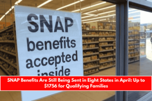 SNAP Benefits Are Still Being Sent in Eight States in April Up to $1756 for Qualifying Families