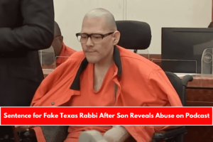 Sentence for Fake Texas Rabbi After Son Reveals Abuse on Podcast