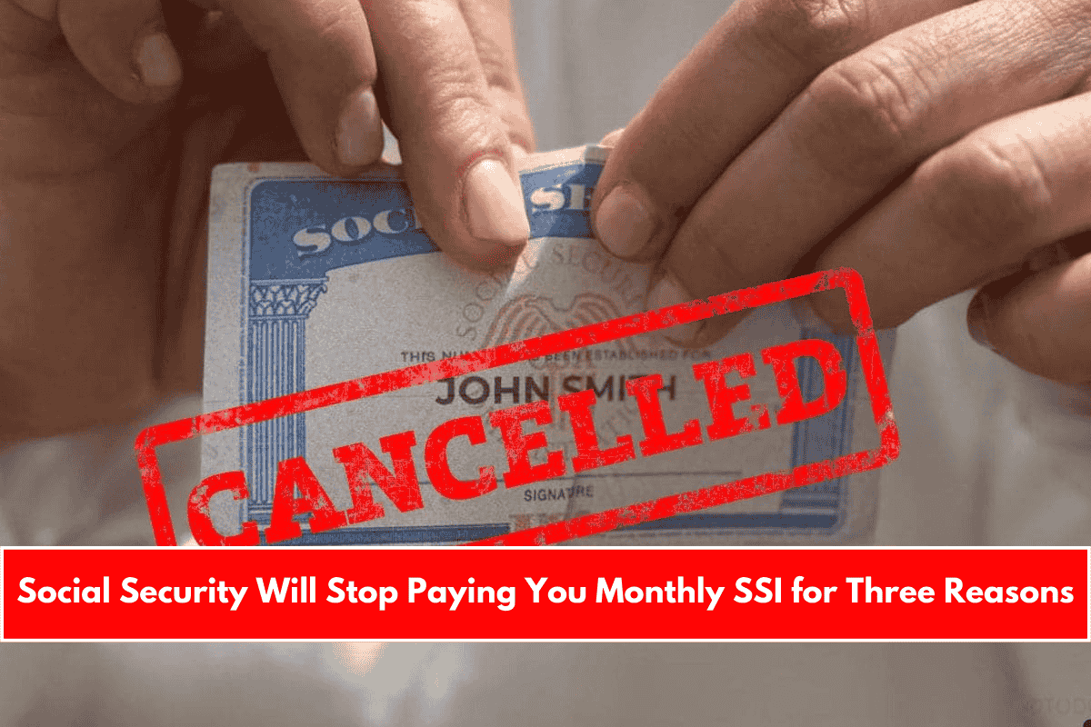 Social Security Will Stop Paying You Monthly SSI for Three Reasons
