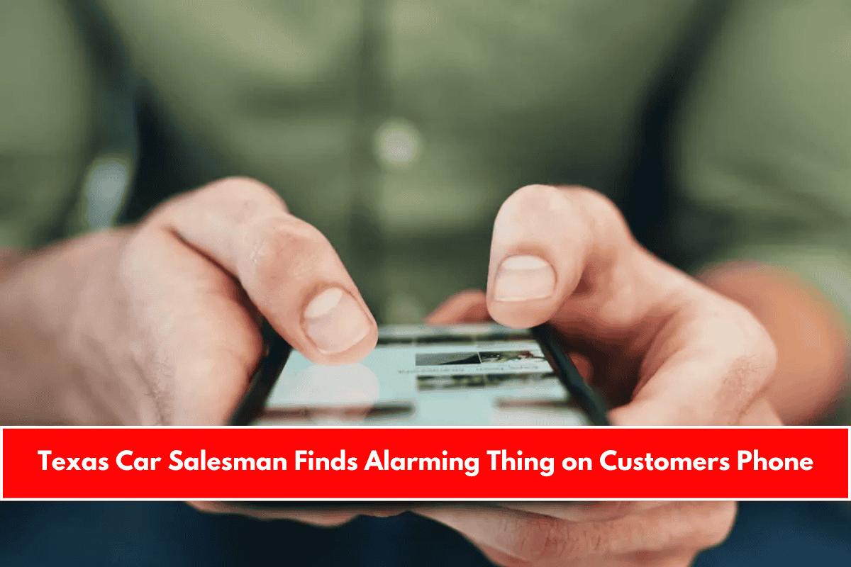 Texas Car Salesman Finds Alarming Thing on Customers Phone
