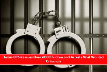 Texas DPS Rescues Over 600 Children and Arrests Most Wanted Criminals