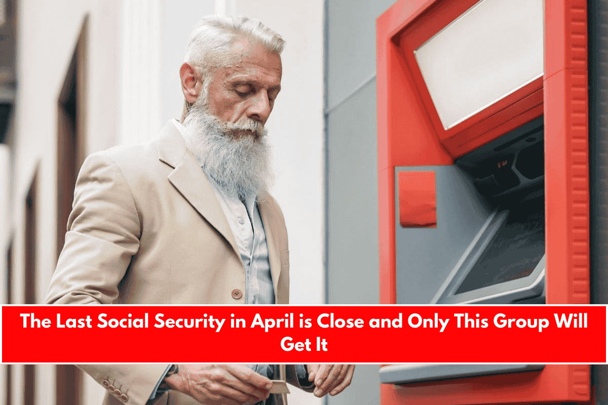 The Last Social Security in April is Close and Only This Group Will Get It