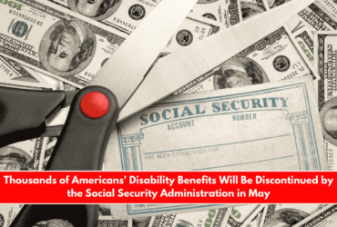 Thousands of Americans' Disability Benefits Will Be Discontinued by the Social Security Administration in May