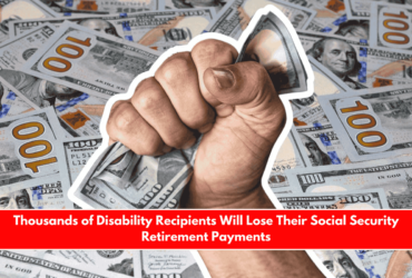 Thousands of Disability Recipients Will Lose Their Social Security Retirement Payments