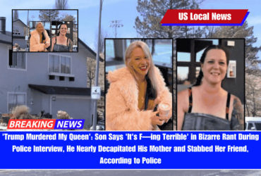 'Trump Murdered My Queen' Son Says 'It's F—ing Terrible' in Bizarre Rant During Police Interview, He Nearly Decapitated His Mother and Stabbed Her Friend, According to Police