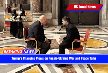 Trump’s Changing Views on Russia-Ukraine War and Peace Talks