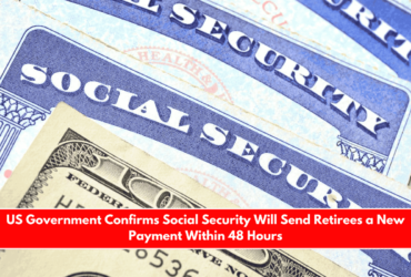 US Government Confirms Social Security Will Send Retirees a New Payment Within 48 Hours