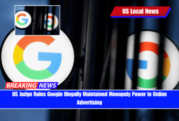 US Judge Rules Google Illegally Maintained Monopoly Power in Online Advertising