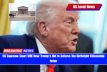 US Supreme Court Will Hear Trump's Bid to Enforce the Birthright Citizenship Order