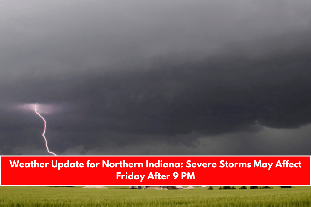 Weather Update for Northern Indiana Severe Storms May Affect Friday After 9 PM