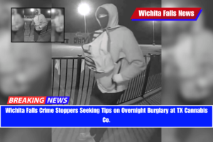 Wichita Falls Crime Stoppers Seeking Tips on Overnight Burglary at TX Cannabis Co.