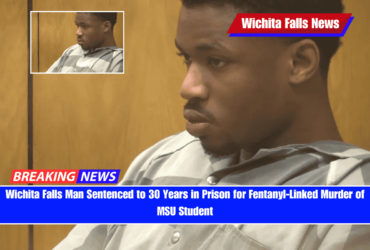 Wichita Falls Man Sentenced to 30 Years in Prison for Fentanyl-Linked Murder of MSU Student
