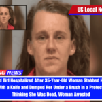 12 Year-Old Girl Hospitalized After 35-Year-Old Woman Stabbed Her Several Times With a Knife and Dumped Her Under a Brush in a Protected Area Thinking She Was Dead; Woman Arrested