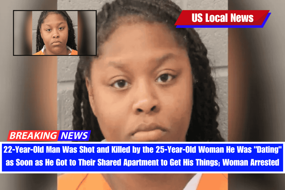 22-Year-Old Man Was Shot and Killed by the 25-Year-Old Woman He Was Dating as Soon as He Got to Their Shared Apartment to Get His Things; Woman Arrested