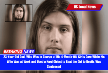 23-Year-Old Dad, Who Was in Charge of His 4-Month-Old Girl's Care While His Wife Was at Work and Used a Hard Object to Beat the Girl to Death, Was Sentenced