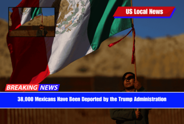 38,000 Mexicans Have Been Deported by the Trump Administration