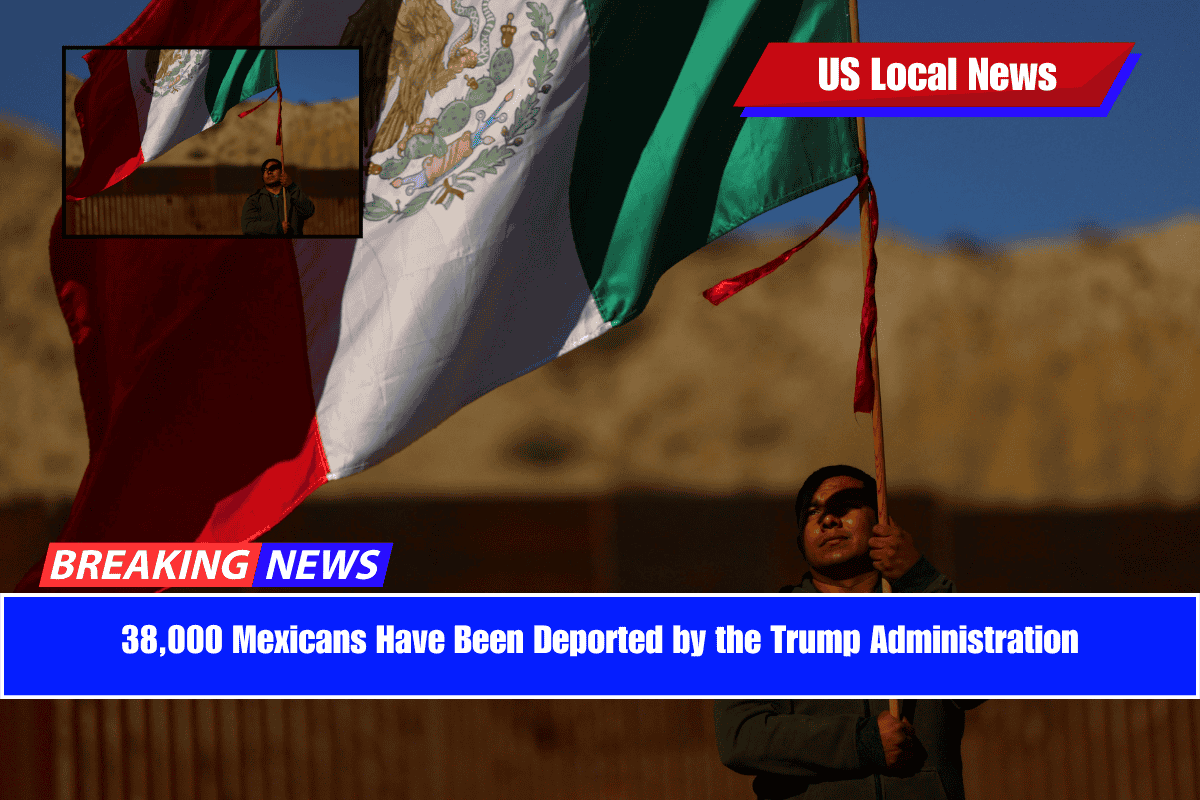 38,000 Mexicans Have Been Deported by the Trump Administration