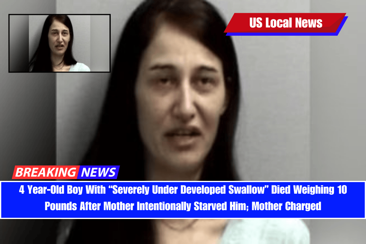 4 Year-Old Boy With “Severely Under Developed Swallow” Died Weighing 10 Pounds After Mother Intentionally Starved Him; Mother Charged
