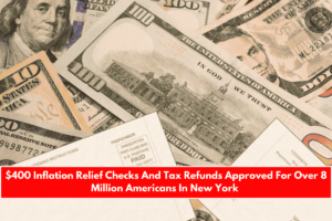 $400 Inflation Relief Checks And Tax Refunds Approved For Over 8 Million Americans In New York
