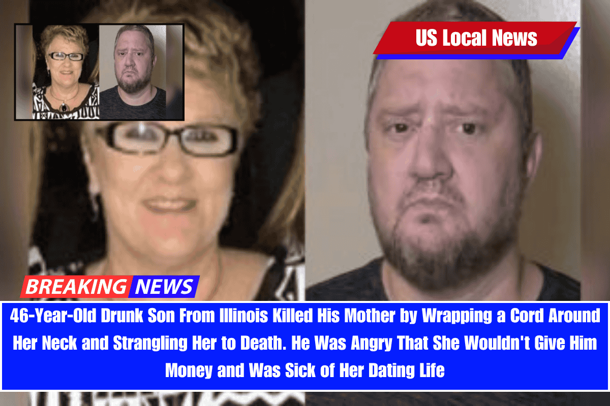 46-Year-Old Drunk Son From Illinois Killed His Mother by Wrapping a Cord Around Her Neck and Strangling Her to Death. He Was Angry That She Wouldn't Give Him Money and Was Sick of Her Dating Life