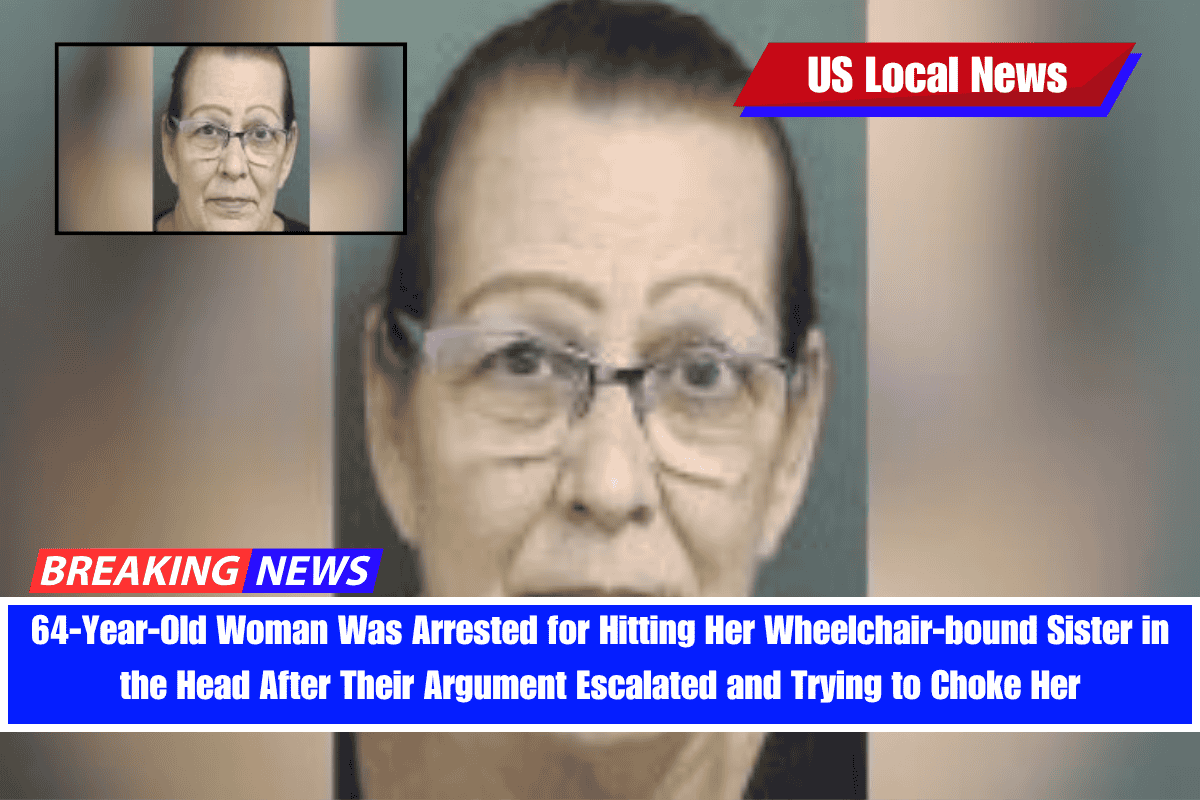 64-Year-Old Woman Was Arrested for Hitting Her Wheelchair-bound Sister in the Head After Their Argument Escalated and Trying to Choke Her