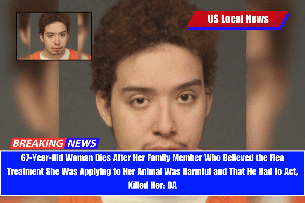 67-Year-Old Woman Dies After Her Family Member Who Believed the Flea Treatment She Was Appiying to Her Animal Was Harmful and That He Had to Act, Killed Her DA