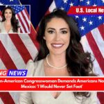 A Mexican-American Congresswoman Demands Americans Not to Go to Mexico 'I Would Never Set Foot'