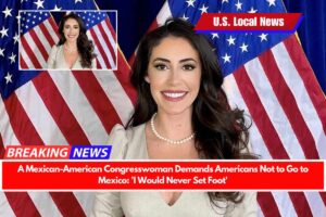 A Mexican-American Congresswoman Demands Americans Not to Go to Mexico 'I Would Never Set Foot'