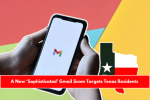 A New ‘Sophisticated’ Gmail Scam Targets Texas Residents