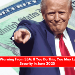 Advance Warning From SSA If You Do This, You May Lose Social Security in June 2025