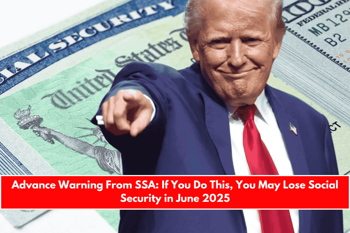 Advance Warning From SSA If You Do This, You May Lose Social Security in June 2025