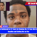 Alabama Man Sentenced to 22 Years for Dousing His 19-Year-Old Ex-Girlfriend in Gasoline and Setting Her on Fire