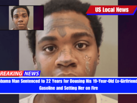 Alabama Man Sentenced to 22 Years for Dousing His 19-Year-Old Ex-Girlfriend in Gasoline and Setting Her on Fire