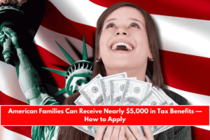 American Families Can Receive Nearly $5,000 in Tax Benefits — How to Apply