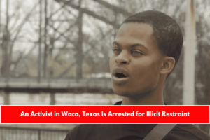 An Activist in Waco, Texas Is Arrested for Illicit Restraint